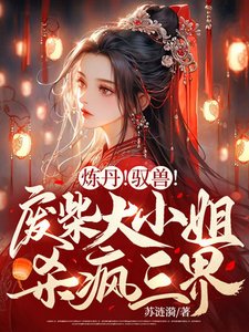 炼丹!驭兽!废柴大小 姐杀疯三界